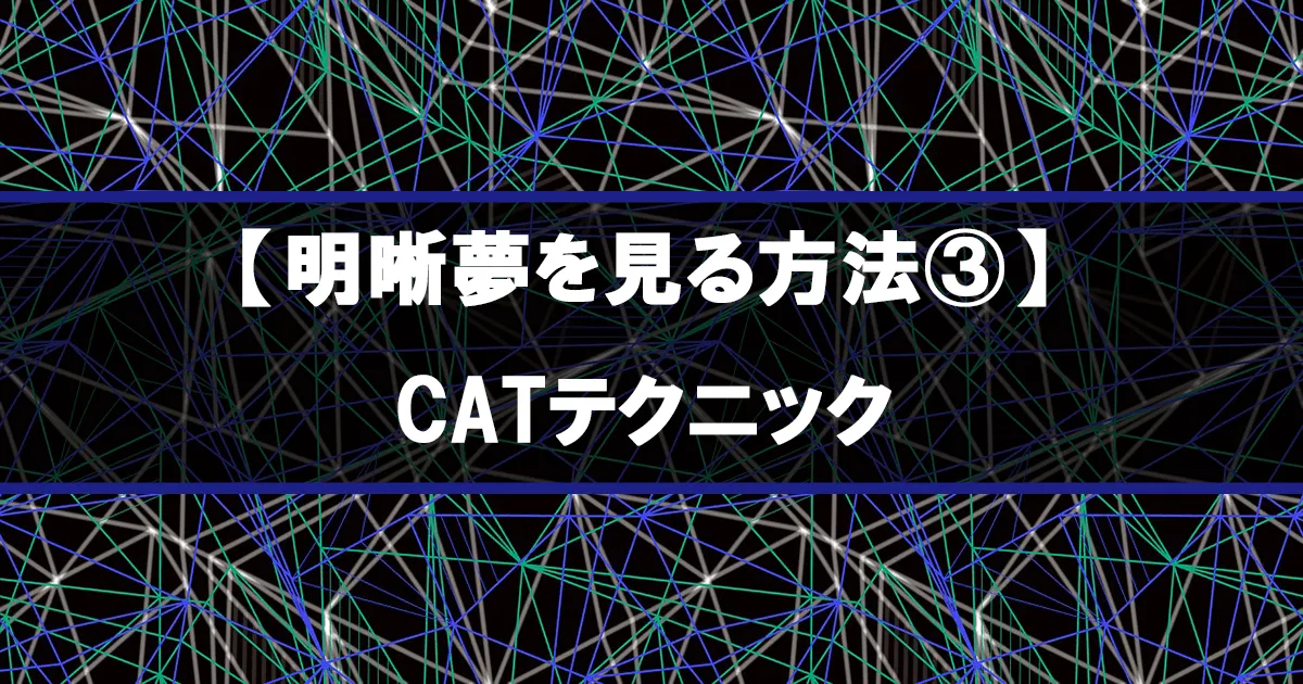 【明晰夢を見る方法③】CATテクニック